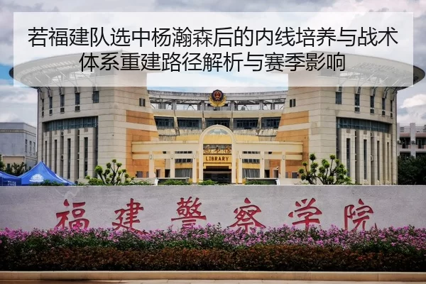 若福建队选中杨瀚森后的内线培养与战术体系重建路径解析与赛季影响